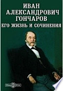 Иван Александрович Гончаров. Его жизнь и сочинения