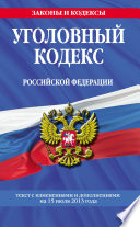 Уголовный кодекс Российской Федерации. Текст с изменениями и дополнениями на 15 июля 2013 года