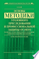 Основы методики уголовного преследования и профессиональной защиты от него (на примере уголовно-процессуального исследования должностных и служебных преступлений)