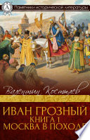 Иван Грозный. Книга 1. Москва в походе