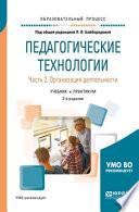 Педагогические технологии в 3 ч. Часть 2. Организация деятельности 2-е изд., пер. и доп. Учебник и практикум для академического бакалавриата