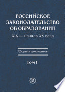 Российское законодательство об образовании XIX – начала XX века. Сборник документов