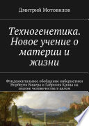 Техногенетика. Новое учение о материи и жизни. Фундаментальное обобщение кибернетики Норберта Винера и Габриэля Крона на знание человечества в целом