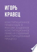 Конституционное правосудие в России. (судебное конституционное право и судебный конституционный процесс)