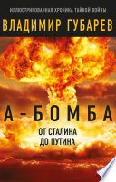 А-бомба. От Сталина до Путина. Фрагменты истории в воспоминаниях и документах