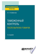 Таможенный контроль после выпуска товаров 2-е изд. Практическое пособие