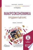 Макроэкономика. Продвинутый курс. Учебник и практикум для бакалавриата и магистратуры