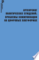 Аутсорсинг политических суждений. Проблемы коммуникации на цифровых платформах