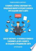 Развитие бизнеса в Интернете. 10 ошибок, которые совершают 95% владельцев малого и среднего бизнеса при создании своего сайта