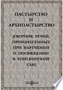 Пастырство и архипастырство. (Сборник речей, произнесенных при наречении и посвящении в епископский сан)