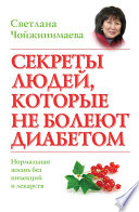 Секреты людей, которые не болеют диабетом. Нормальная жизнь без инъекций и лекарств