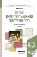 Право интеллектуальной собственности 3-е изд., пер. и доп. Учебник и практикум для академического бакалавриата