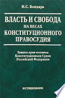 Власть и свобода на весах конституционного правосудия: Защита прав человека Конституционным Судом Российской Федерации