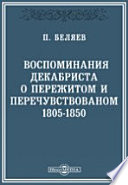 Воспоминания декабриста о пережитом и перечувствованном. 1805-1850