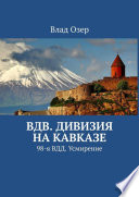 ВДВ. Дивизия на Кавказе. 98-я ВДД. Усмирение