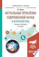 Актуальные проблемы современной науки и журналистика 2-е изд., испр. и доп. Учебник и практикум для бакалавриата и магистратуры