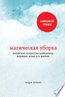 Магическая уборка. Японское искусство наведения порядка дома и в жизни