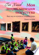 Моя энциклопедия искусства. Ваш гид по музеям и галереям мира. Книга вторая