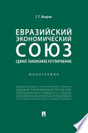 Евразийский экономический союз. Единое таможенное регулирование. Монография