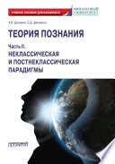 Теория познания. Часть II. Неклассическая и постнеклассическая парадигмы