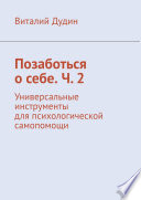 Позаботься о себе. Ч. 2. Универсальные инструменты для психологической самопомощи