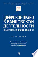 Цифровое право в банковской деятельности: сравнительно-правовой аспект. Монография