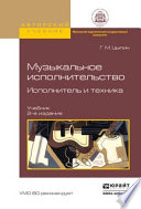 Музыкальное исполнительство. Исполнитель и техника 2-е изд., испр. и доп. Учебник