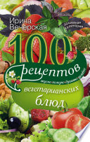 100 рецептов вегетарианских блюд. Вкусно, полезно, душевно, целебно