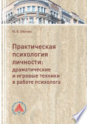 Практическая психология личности. Драматические и игровые техники в работе психолога