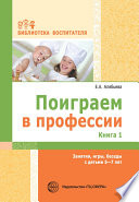 Поиграем в профессии. Книга 1. Занятия, игры, беседы с детьми 5-7 лет