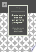 Алло, ведь Вы же не хотите умереть? Руководство по выявлению мошенников