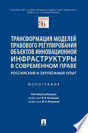 Трансформация моделей правового регулирования объектов инновационной инфраструктуры в современном праве: российский и зарубежный опыт. Монография