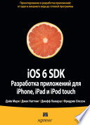 iOS 6 SDK. Разработка приложений для iPhone, iPad и iPod touch