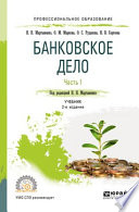 Банковское дело в 2 ч. Часть 1 2-е изд., испр. и доп. Учебник для СПО