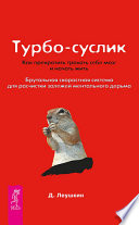 Турбо-Суслик. Как прекратить трахать себе мозг и начать жить. Брутальная скоростная система для расчистки залежей ментального дерьма