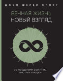 Вечная жизнь: новый взгляд. За пределами религии, мистики и науки