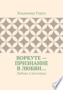 Воркуте – признание в любви... Любовь в Заполярье