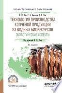 Технология производства копченой продукции из водных биоресурсов: экологические аспекты 2-е изд., пер. и доп. Учебное пособие для СПО