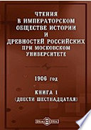 Чтения в Императорском Обществе Истории и Древностей Российских при Московском Университете. 1906