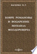 Бояре Романовы и воцарение Михаила Феoдоровича