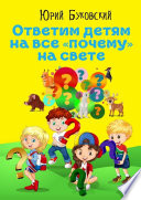 Ответим детям на все «почему» на свете. Сказки