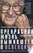 Самый счастливый человек на Земле. Прекрасная жизнь выжившего в Освенциме