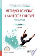 Методика обучения физической культуре. гимнастика 3-е изд., испр. и доп. Учебное пособие для СПО