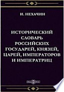 Исторический словарь российских государей, князей, царей, императоров и императриц, в котором описаны их деяния, кончина, места погребения, имена их супруг и детей