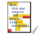 Всё, что вы знаете об искусстве — неправда