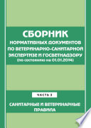 Сборник нормативных документов по ветеринарно-санитарной экспертизе и госветнадзору. Часть 3. Ветеринарные и санитарные правила (по сост. на 01.06.2014)