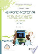 Нейропсихология. Строение и нарушения центральной нервной системы. Атлас 9-е изд., испр. и доп. Учебное пособие для СПО