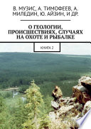 О геологии, происшествиях, случаях на охоте и рыбалке. Книга 2