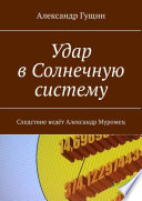 Удар в Солнечную систему. Следствие ведёт Александр Муромец