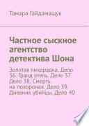 Частное сыскное агентство детектива Шона. Золотая лихорадка. Дело 36. Гранд отель. Дело 37. Дело 38. Смерть на похоронах. Дело 39. Дневник убийцы. Дело 40